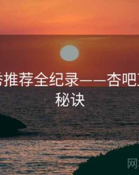全面新秀推荐全纪录——杏吧直播爆火秘诀