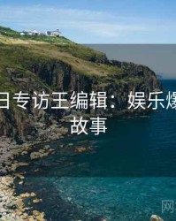 黑料每日专访王编辑：娱乐爆点幕后故事