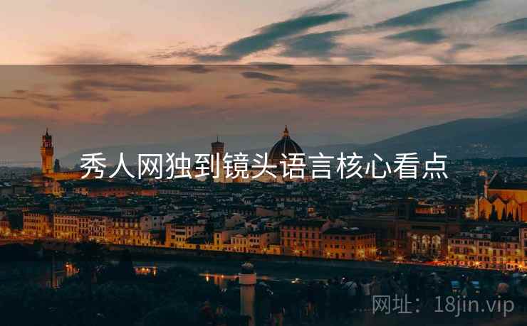 秀人网独到镜头语言核心看点