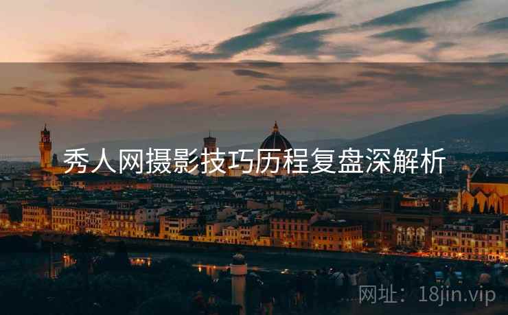 秀人网摄影技巧历程复盘深解析