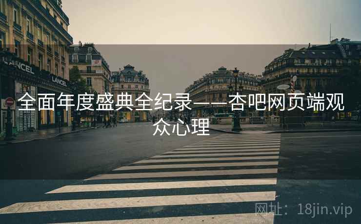 全面年度盛典全纪录——杏吧网页端观众心理