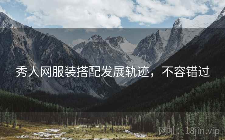 秀人网服装搭配发展轨迹，不容错过