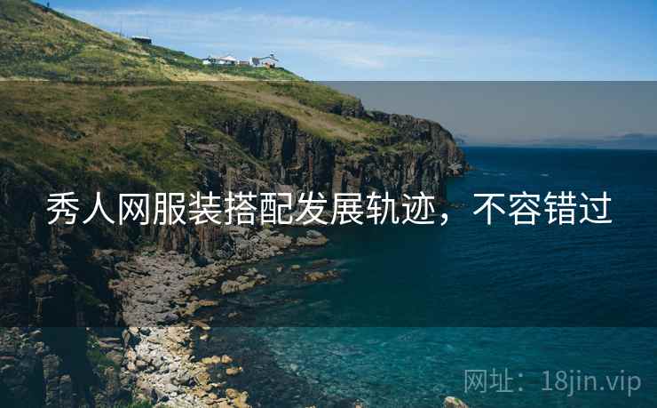 秀人网服装搭配发展轨迹，不容错过