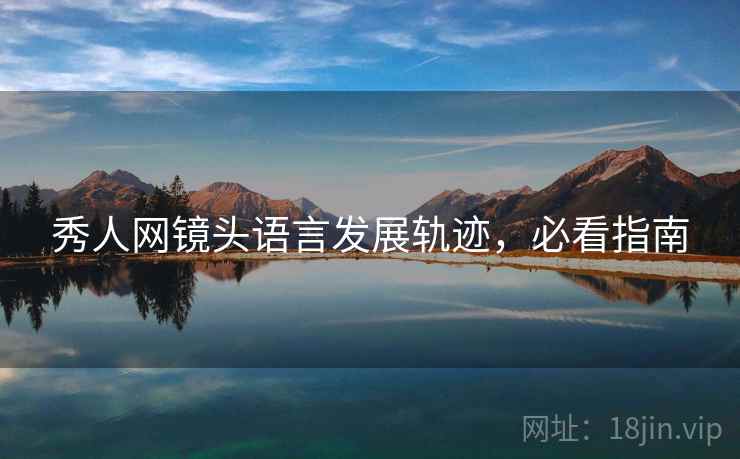 秀人网镜头语言发展轨迹，必看指南