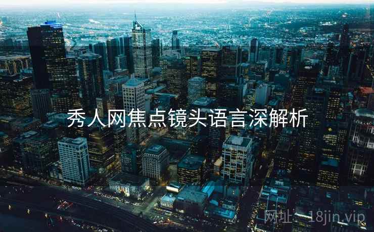 秀人网焦点镜头语言深解析