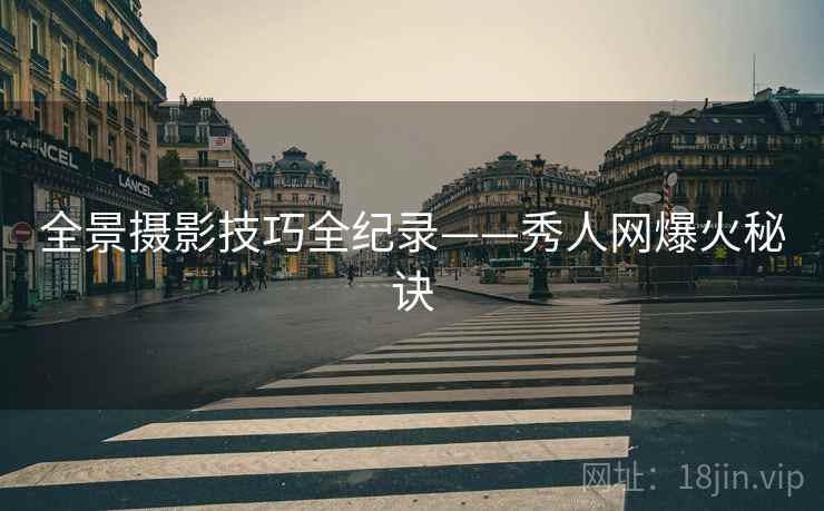 全景摄影技巧全纪录——秀人网爆火秘诀