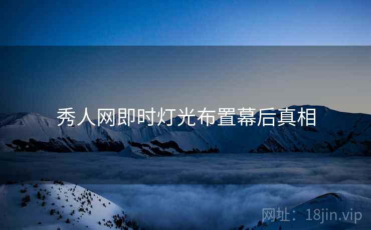 秀人网即时灯光布置幕后真相